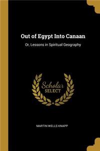 Out of Egypt Into Canaan: Or, Lessons in Spiritual Geography