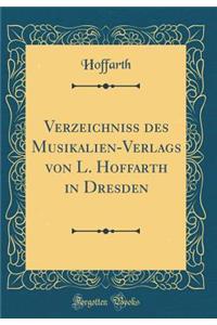 Verzeichniss Des Musikalien-Verlags Von L. Hoffarth in Dresden (Classic Reprint)