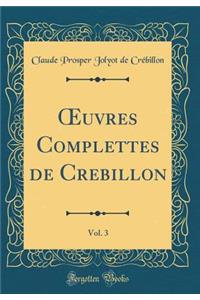 Oeuvres Complettes de CrÃ©billon, Vol. 3 (Classic Reprint)