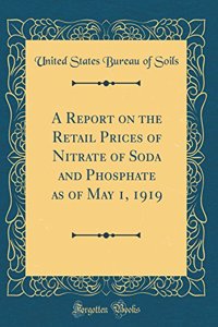 A Report on the Retail Prices of Nitrate of Soda and Phosphate as of May 1, 1919 (Classic Reprint)