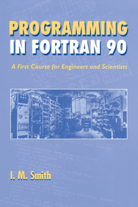 Programming in Fortran 90 - A First Course for Engineers & Scientists