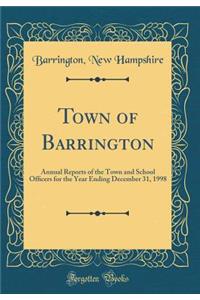 Town of Barrington: Annual Reports of the Town and School Of?cers for the Year Ending December 31, 1998 (Classic Reprint)