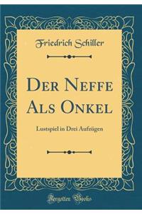 Der Neffe ALS Onkel: Lustspiel in Drei Aufzï¿½gen (Classic Reprint)