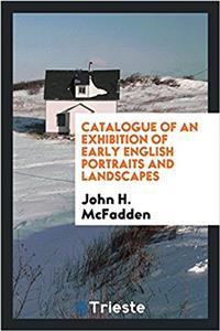 Catalogue of an Exhibition of Early English Portraits and Landscapes