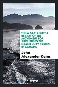 How Say You? a Review of the Movement for Abolishing the Grand Jury System in Canada