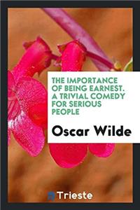 Importance of Being Earnest. a Trivial Comedy for Serious People