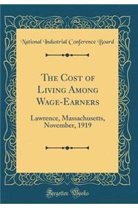 The Cost of Living Among Wage-Earners: Lawrence, Massachusetts, November, 1919 (Classic Reprint)