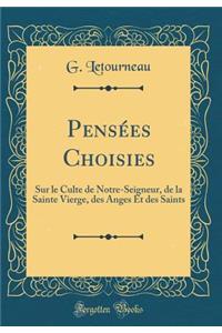 Pensï¿½es Choisies: Sur Le Culte de Notre-Seigneur, de la Sainte Vierge, Des Anges Et Des Saints (Classic Reprint)