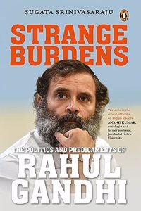 Strange Burdens: The Politics and Predicaments of Rahul Gandhi