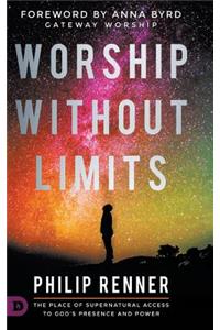 Worship Without Limits: The Place of Supernatural Access to God's Presence and Power