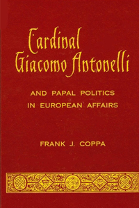 Cardinal Giacomo Antonelli and Papal Politics in European Affairs