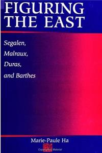 Figuring the East: Segalen, Malraux, Duras, and Barthes