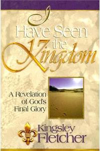 I Have Seen the Kingdom: One Man's Revelation of God's Final Glory