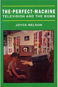 The Perfect Machine: TV in the Nuclear Age: TV in the Nuclear Age