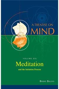 Meditation and the Initiation Process (Vol.6 of a Treatise on Mind)
