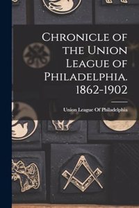 Chronicle of the Union League of Philadelphia. 1862-1902