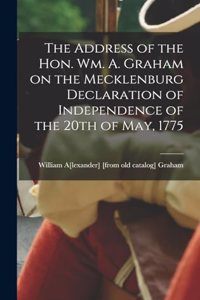 Address of the Hon. Wm. A. Graham on the Mecklenburg Declaration of Independence of the 20th of May, 1775