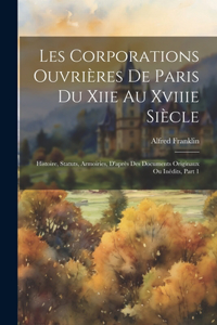 Les Corporations Ouvrières De Paris Du Xiie Au Xviiie Siècle