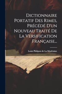 Dictionnaire Portatif Des Rimes, Précédé D'un Nouveau Traité De La Versification Française...
