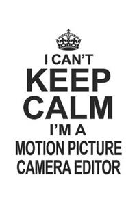 I Can't Keep Calm I'm A Motion Picture Camera Editor