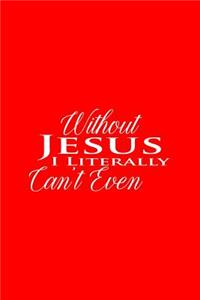 Without Jesus I Literally Can't Even