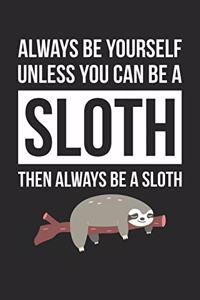 Always Be Yourself Unless You Can Be A Sloth Notebook - Gift for Animal Lovers - Funny Journal