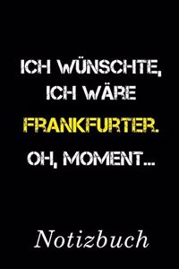 Ich Wünschte Ich Wäre Frankfurter Oh Moment Notizbuch