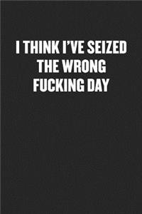 I Think I've Seized the Wrong Fucking Day