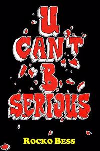 U Can't B Serious