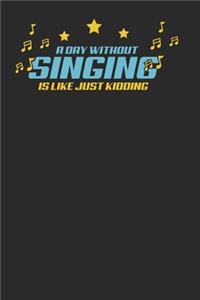 A Day without singing is like kidding.