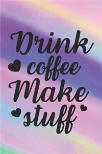 Drink Coffee Make Stuff