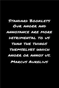 Standard Booklets Our Anger and Annoyance Are More Detrimental to Us Than The Things Themselves Which Anger Or Annoy Us Marcus Aurelius