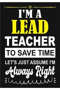 I'm a Lead Teacher To Save Time Let's Just Assume i'm Always Right