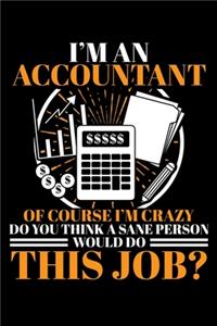 I'm an Accountant of Course I'm Crazy Do You Think a Sane Person Would Do This Job?