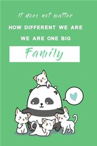 It does not matter how different we are we are one big family