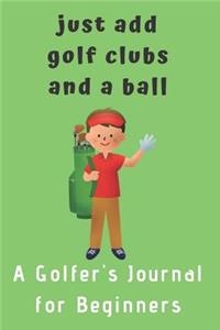 Just add Golf Clubs and a Ball.