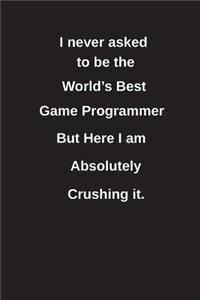 I Never Asked to Be the World's Best Game Programmer But Here I Am Absolutely Crushing It.