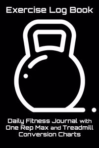 Exercise Log Book: Daily Fitness Journal with One Rep Max and Treadmill Conversion Charts (Black)