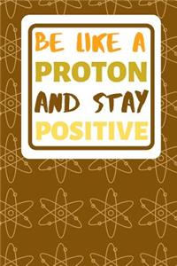 Be Like A Proton And Stay Positive