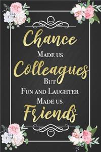 Chance Made Us Colleagues But Fun And Laughter Made Us Friends