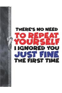 There's No Need To Repeat Yourself I Ignored You Just Fine The First Time