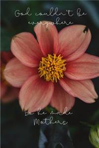 God Couldn't Be Everywhere so he Made Mothers