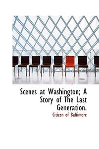 Scenes at Washington; A Story of the Last Generation.