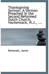 Thanksgiving Sermon. a Sermon Preached in the Second Reformed Dutch Church, Hackensack, N.J., ...