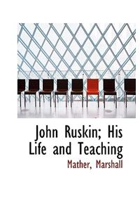 John Ruskin; His Life and Teaching