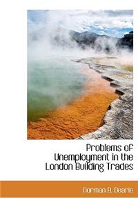 Problems of Unemployment in the London Building Trades