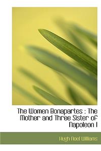 The Women Bonapartes: The Mother and Three Sister of Napoleon I