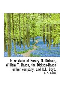 In Re Claim of Harvey M. Dickson, William T. Mason, the Dickson-Mason Lumber Company, and D.L. Boyd,