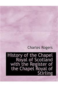 History of the Chapel Royal of Scotland with the Register of the Chapel Royal of Stirling