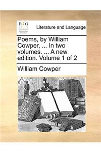 Poems, by William Cowper, ... in Two Volumes. ... a New Edition. Volume 1 of 2